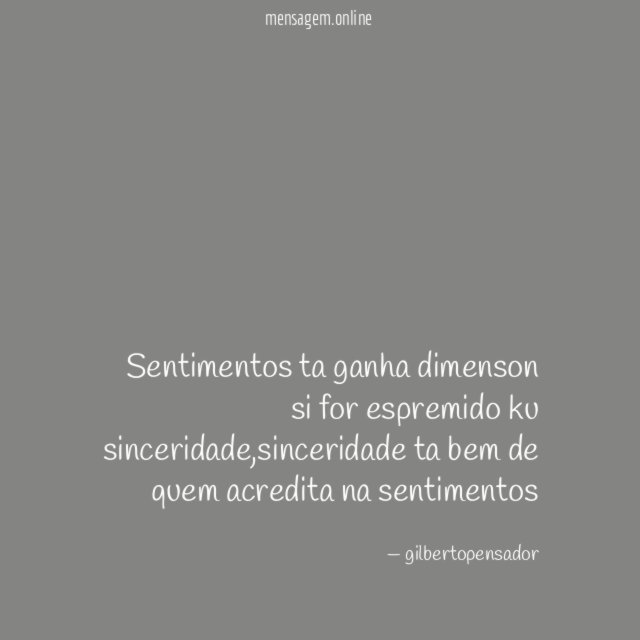 sentimentos ta ganha dimenson si for espremido ku sinceridade