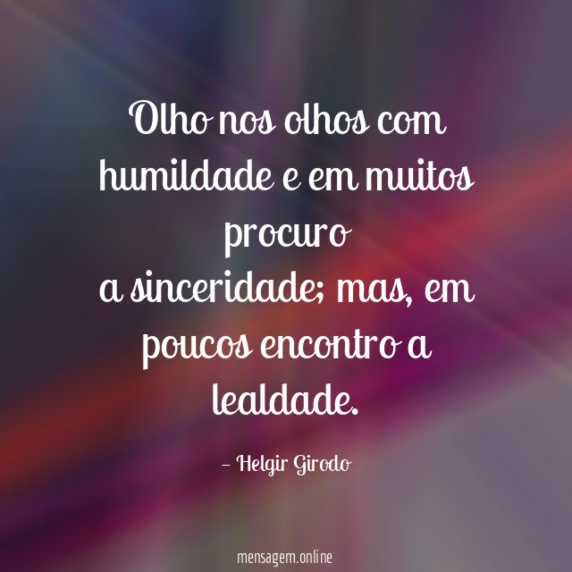 Olho nos olhos com humildade e em muitos procuro a sinceridade
