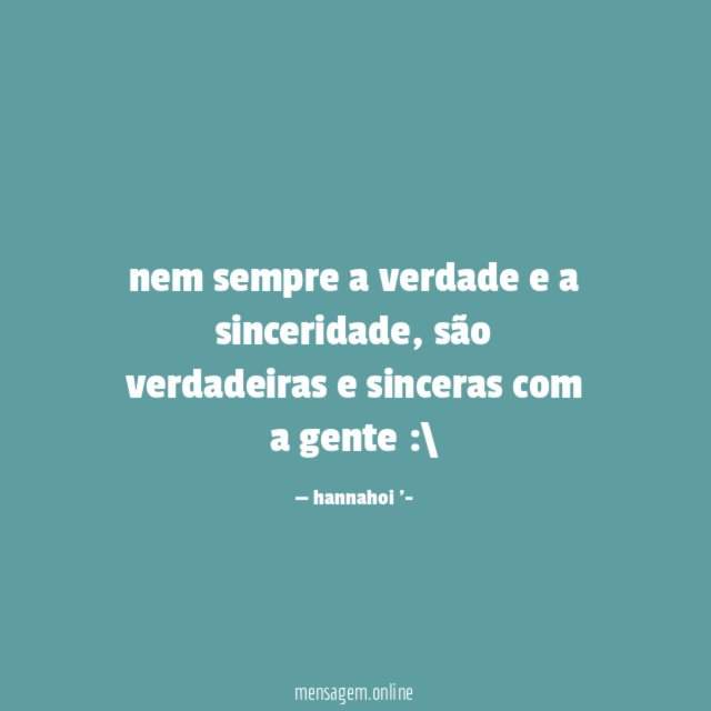 nem sempre a verdade e a sinceridade
