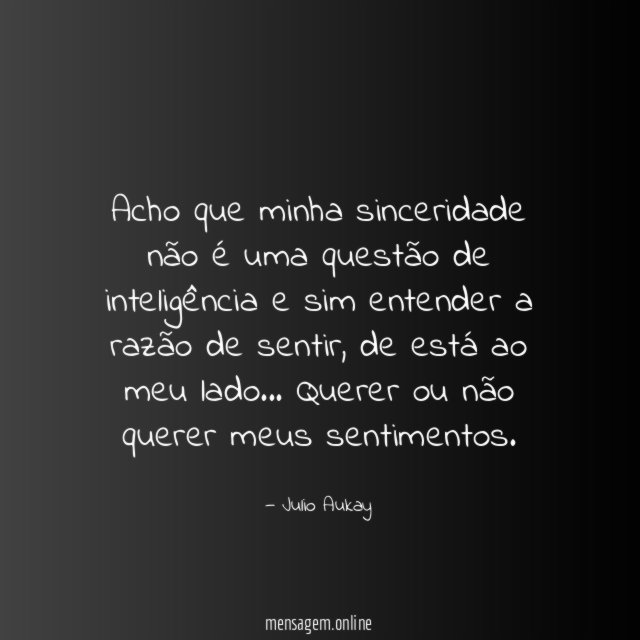 Acho que minha sinceridade não é uma questão