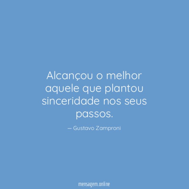 Alcançou o melhor aquele que plantou sinceridade nos seus passos