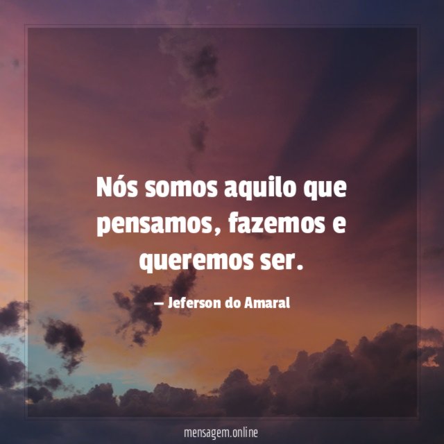 Nós somos aquilo que pensamos