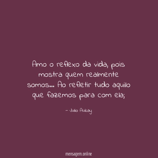 Amo o reflexo da vida
