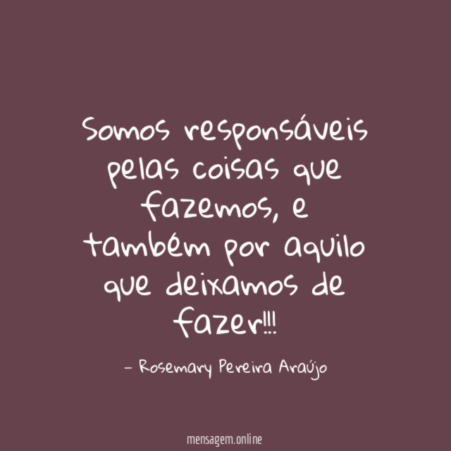Somos responsáveis pelas coisas que fazemos