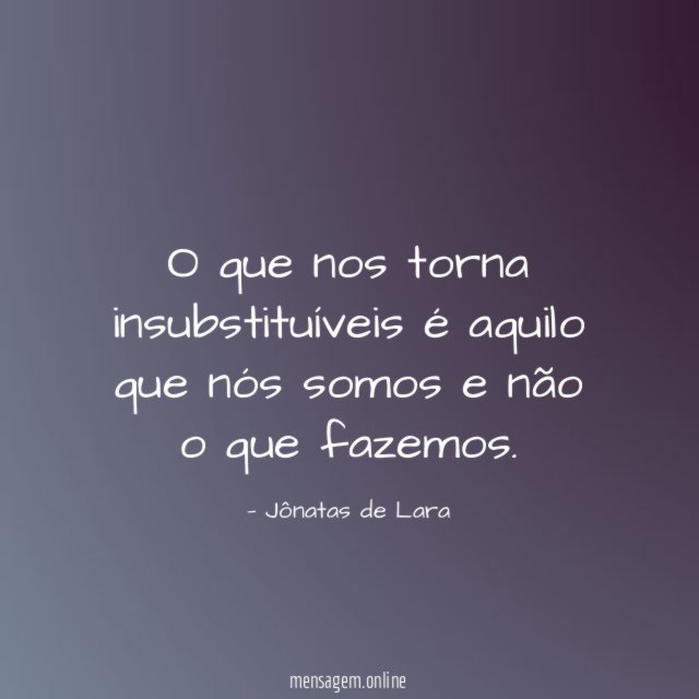 O que nos torna insubstituíveis é aquilo que
