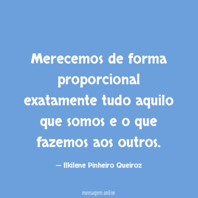 Merecemos de forma proporcional exatamente tudo aquilo que