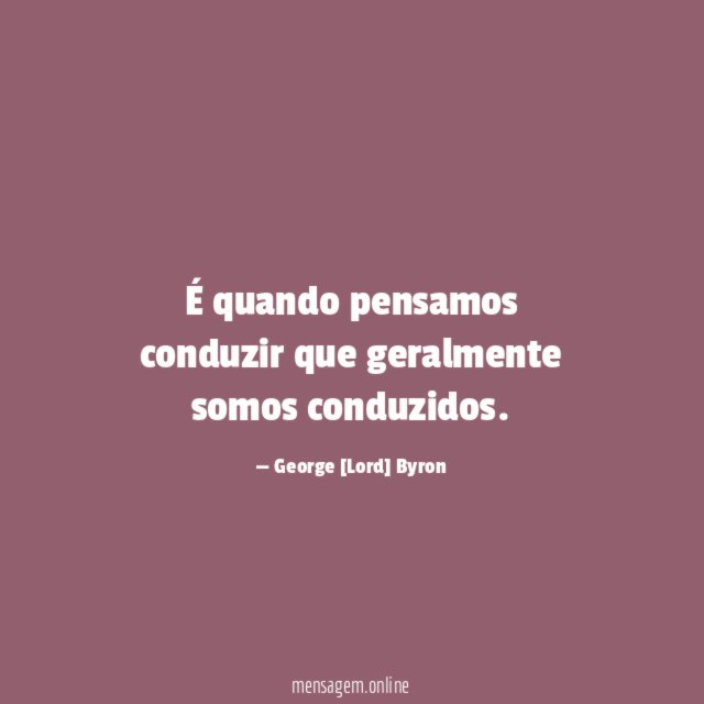É quando pensamos conduzir que geralmente somos conduzidos