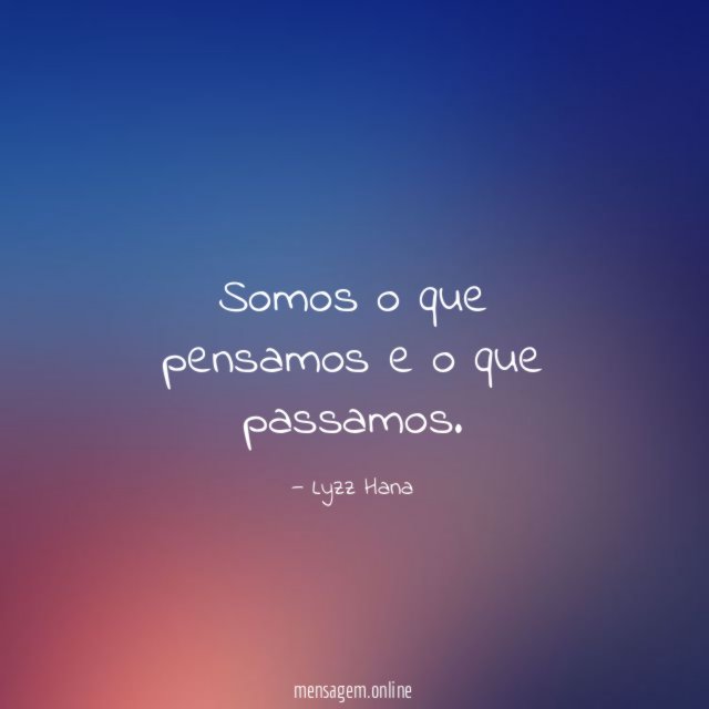 Somos o que pensamos e o que passamos