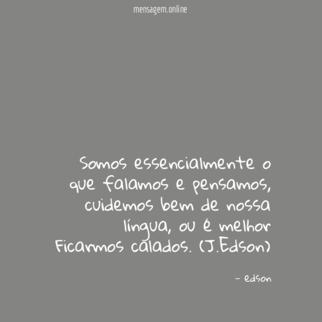 Somos essencialmente o que falamos e pensamos