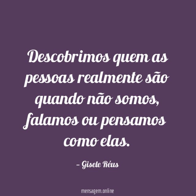 Descobrimos quem as pessoas realmente são quando não somos