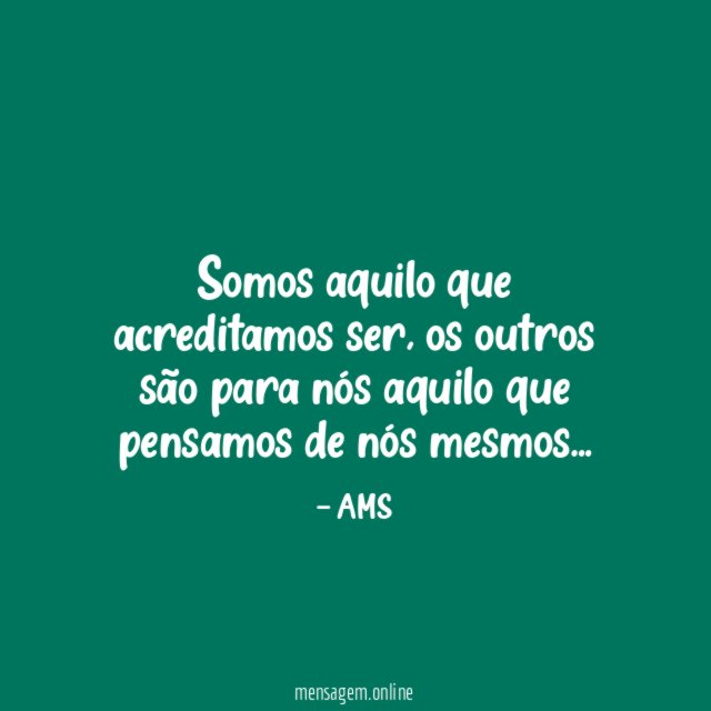 Somos aquilo que acreditamos ser