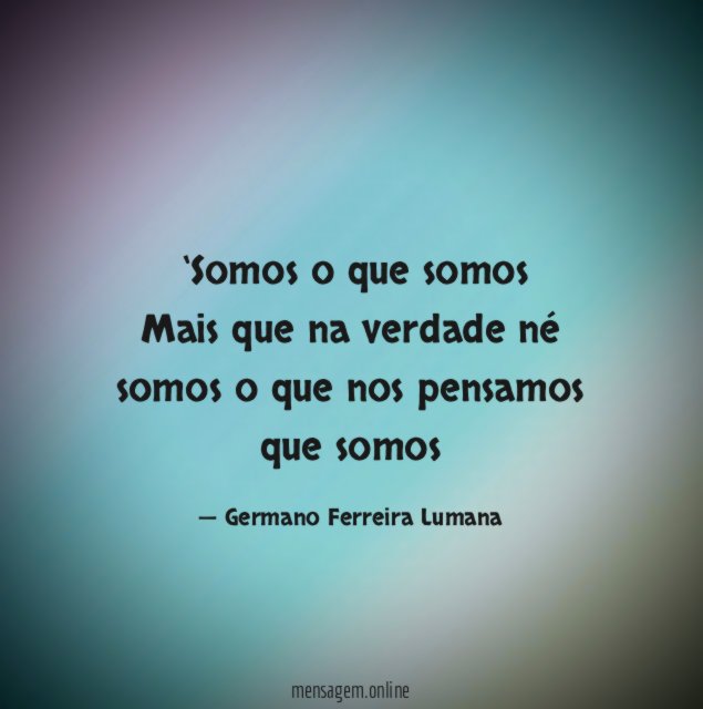 ‘‘Somos o que somos Mais que na verdade né