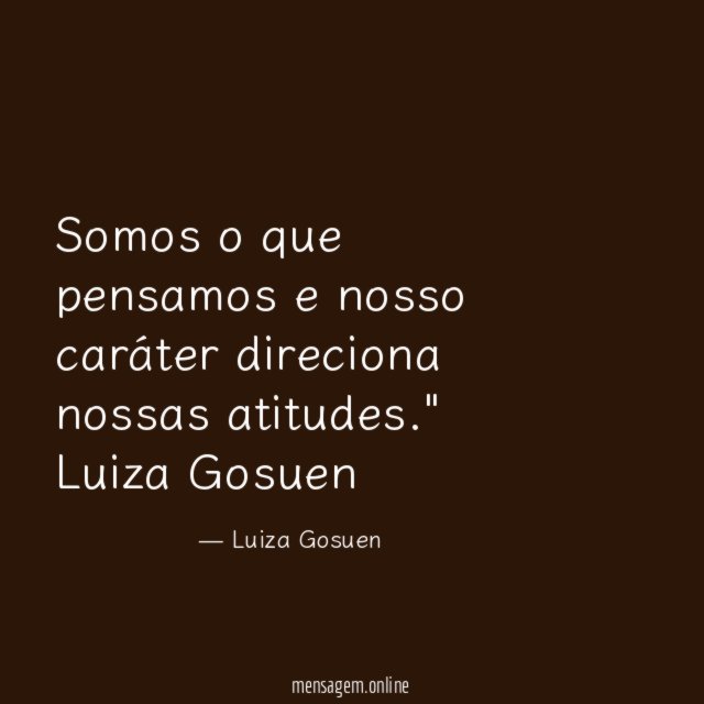 Somos o que pensamos e nosso caráter direciona nossas atitudes
