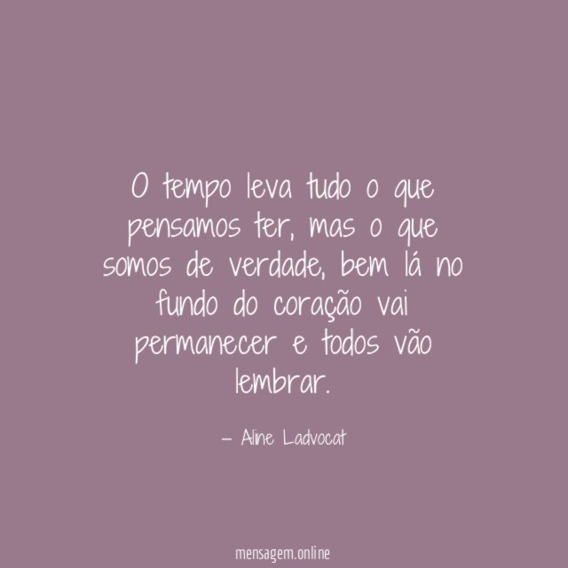 O tempo leva tudo o que pensamos ter