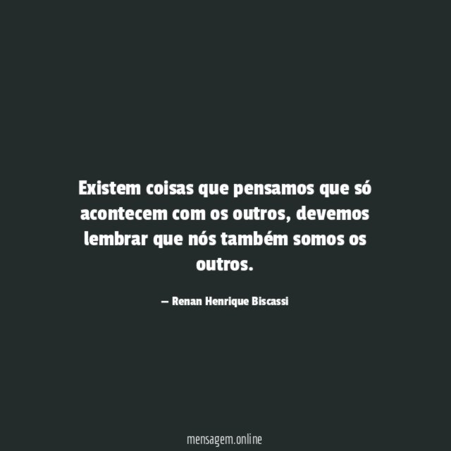 Existem coisas que pensamos que só acontecem com os outros