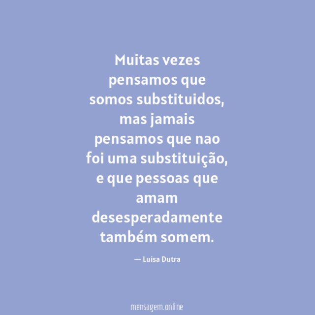 Muitas vezes pensamos que somos substituidos