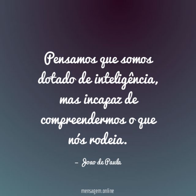 Pensamos que somos dotado de inteligência