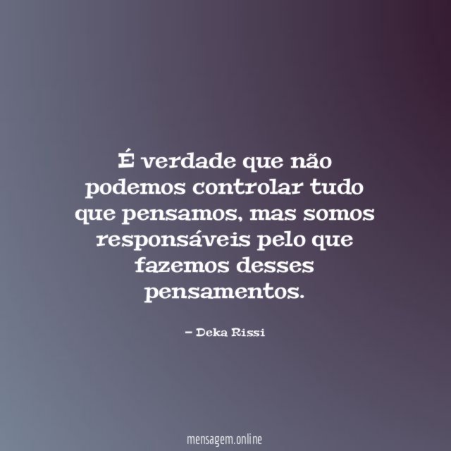 É verdade que não podemos controlar tudo que pensamos