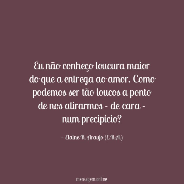 Eu não conheço loucura maior do que a