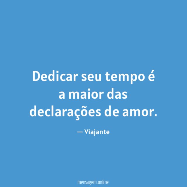 Dedicar seu tempo é a maior das declarações de amor