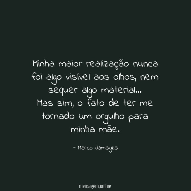 Minha maior realização nunca foi algo visível aos olhos