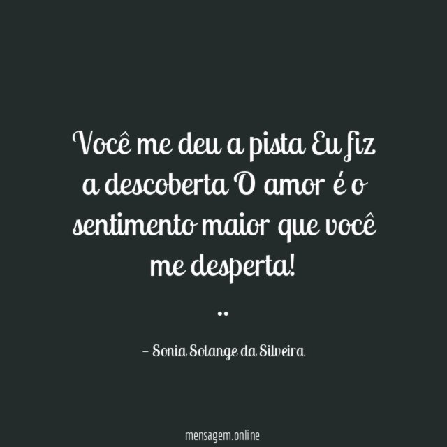 Você me deu a pista
Eu fiz a descoberta
O amor é o sentimento maior que você me desperta!