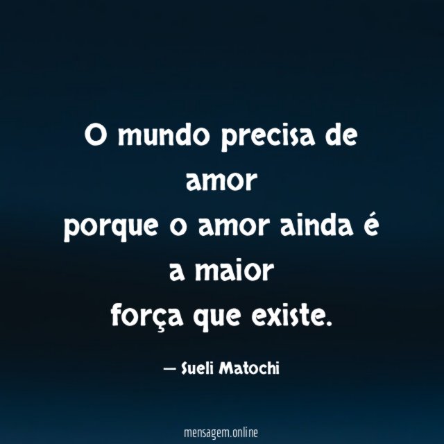 O mundo precisa de amor porque o amor ainda