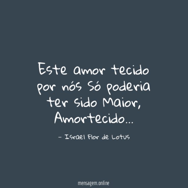 Este amor tecido por nós Só poderia ter sido Maior
