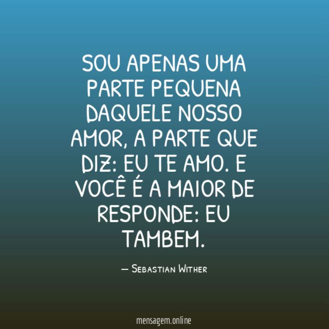 Sou apenas uma parte pequena daquele nosso amor