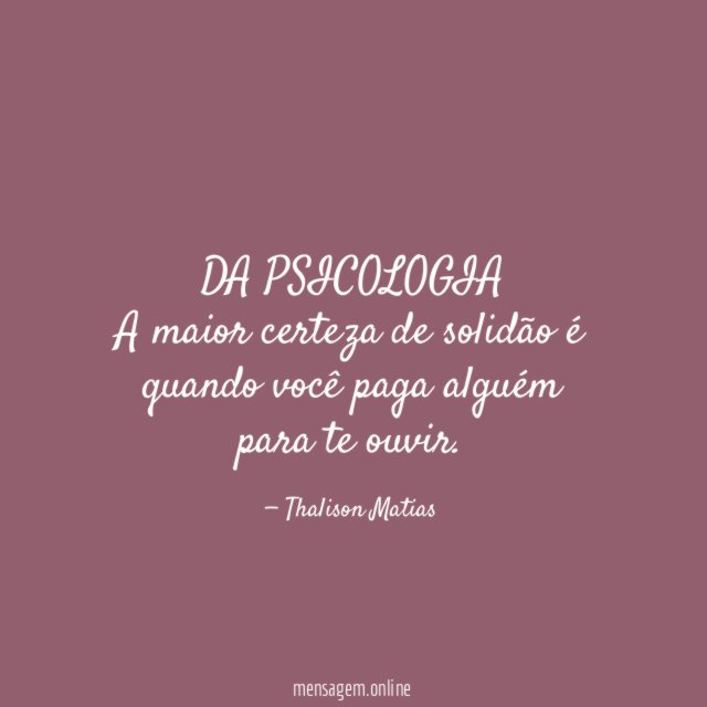 DA PSICOLOGIA A maior certeza de solidão é quando
