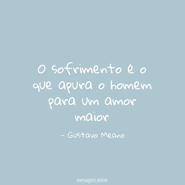O sofrimento é o que apura o homem para um amor maior