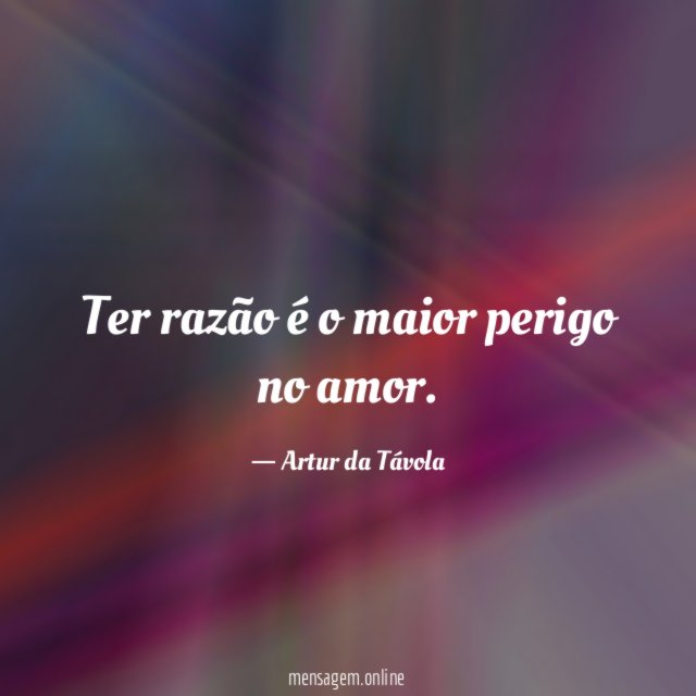 Ter razão é o maior perigo no amor