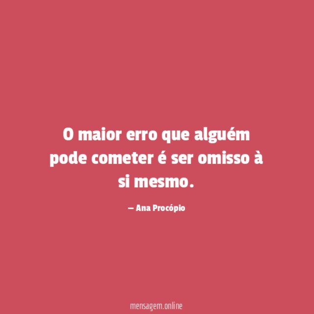 O maior erro que alguém pode cometer é ser omisso à si mesmo