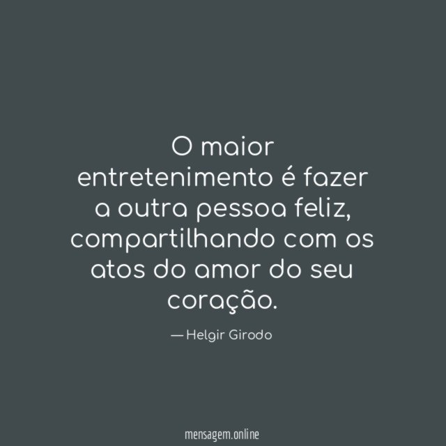 O maior entretenimento é fazer a outra pessoa feliz