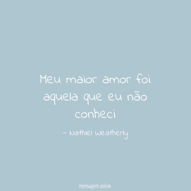 Meu maior amor foi aquela que eu não conheci