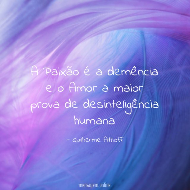 A Paixão é a demência e o Amor