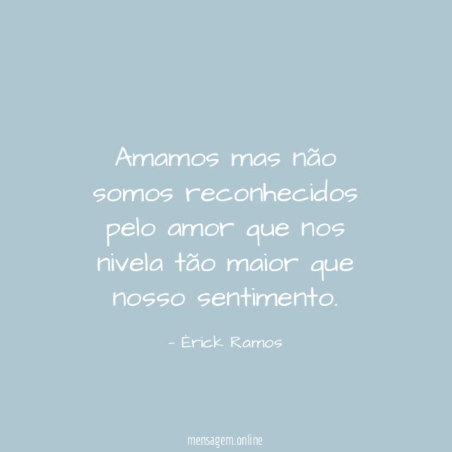 Amamos mas não somos reconhecidos pelo amor que