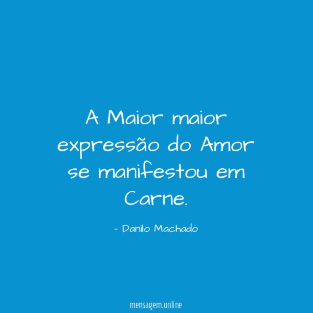 A Maior maior expressão do Amor se manifestou em Carne