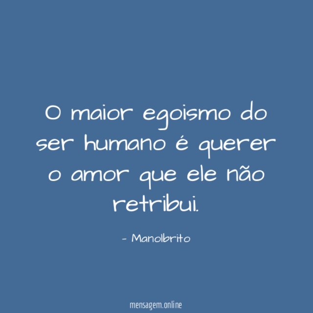 O maior egoismo do ser humano é querer
