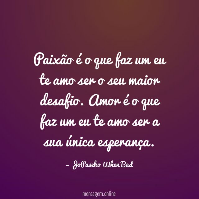 Paixão é o que faz um eu te