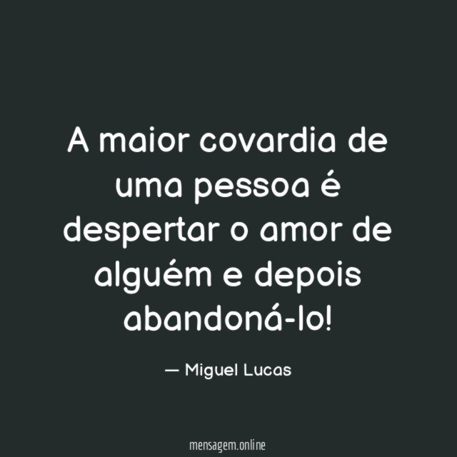 A maior covardia de uma pessoa é despertar