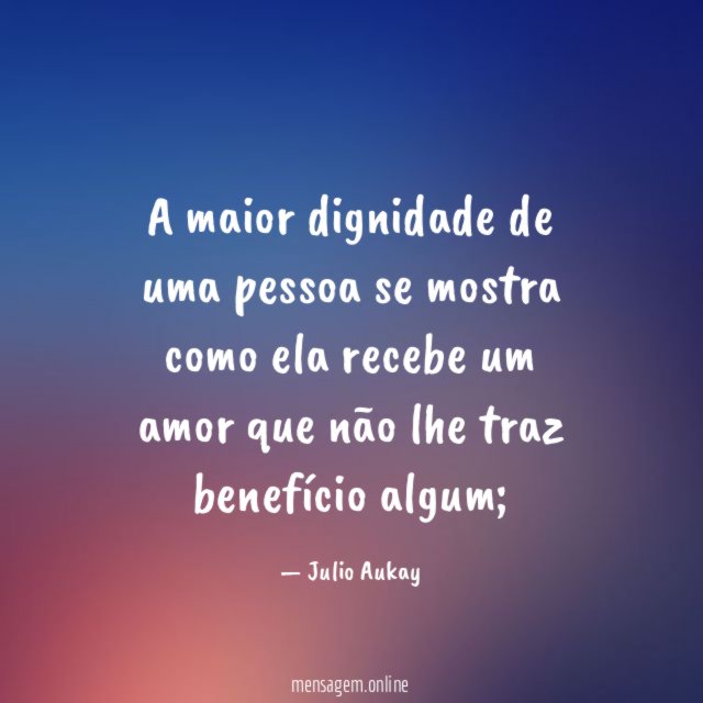 A maior dignidade de uma pessoa se mostra