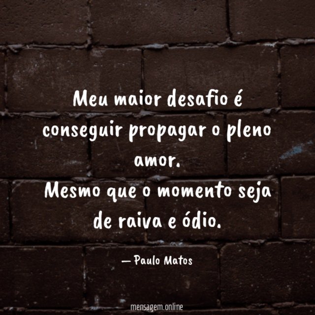 Meu maior desafio é conseguir propagar o pleno amor