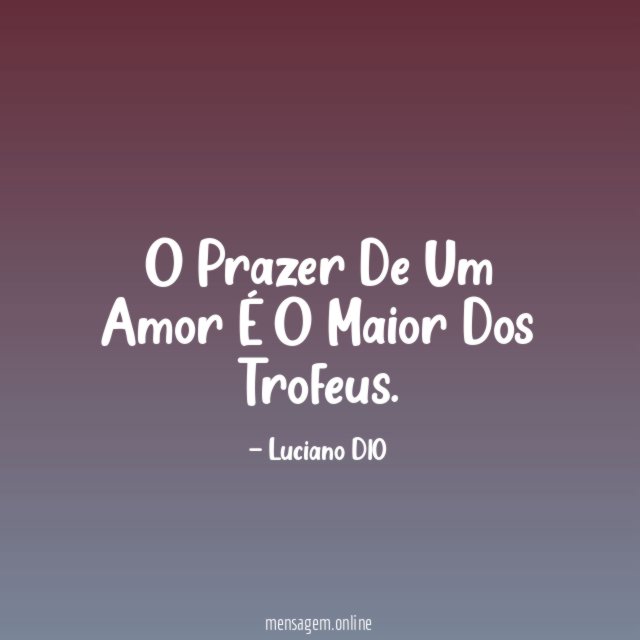 O Prazer De Um Amor É O Maior Dos Trofeus