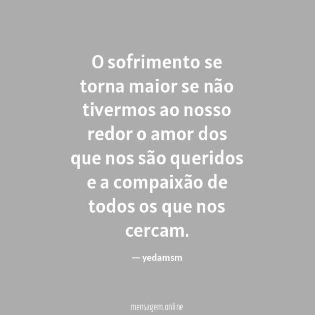O sofrimento se torna maior se não tivermos