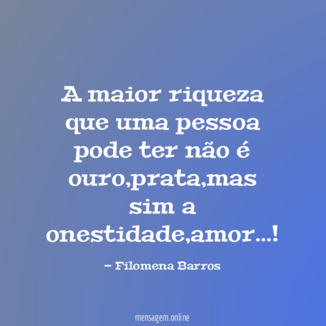 A maior riqueza que uma pessoa pode ter não é ouro