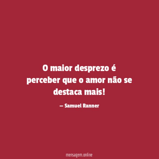 O maior desprezo é perceber que o amor não se destaca mais