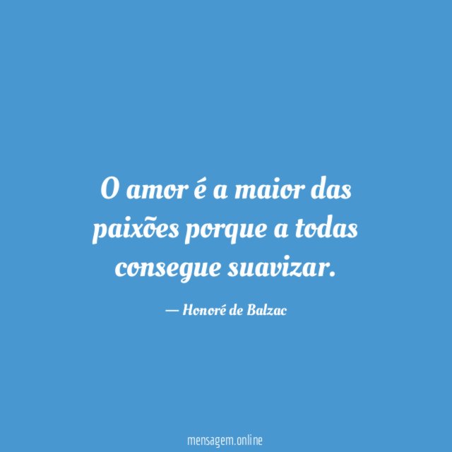 O amor é a maior das paixões porque a todas consegue suavizar