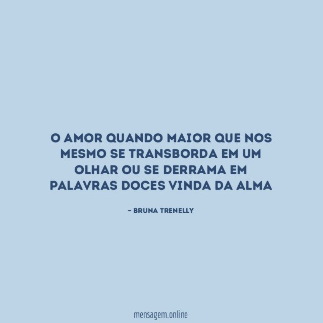 O amor quando maior que nos mesmo se