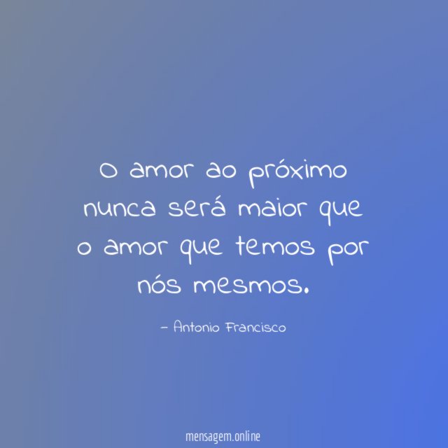 O amor ao próximo nunca será maior que